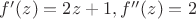 $f&rsquo;(z)=2z+1,f&rsquo;&rsquo;(z)=2$