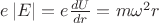 $\[e\left| E \right| = e\frac{{dU}}{{dr}} = m{\omega ^2}r\]$