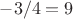$-3/4 = 9$
