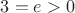 $3 = e > 0$