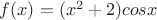 $f(x)=(x^2+2)cos x$