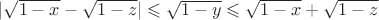 $| \sqrt{1 - x}  - \sqrt{1 - z}   \right|| \leqslant  \sqrt{1 - y}\leqslant  \sqrt{1 - x}  + \sqrt{1 - z}$