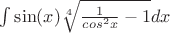 $\int\sin(x) \sqrt[4] {\frac{1}{cos^2x}-1}} dx$