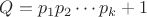 $Q=p_1p_2\cdots p_{k}+1$