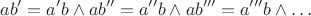 $$ab' = a'b \wedge ab'' = a''b \wedge ab''' = a'''b \wedge \ldots$$