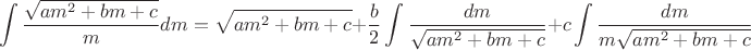 $$\int\limits_{}^{}\frac{\sqrt{am^2+bm+c}}{m}dm=\sqrt{am^2+bm+c}+ \frac{b}{2}\int\limits_{}^{}\frac{dm}{\sqrt{am^2+bm+c}}+c\int\limits_{}^{}\frac{dm}{m \sqrt{am^2+bm+c}}$$
