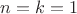 $n=k=1$