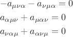 $$\begin{gathered}   - a_{\mu \nu \alpha }  - a_{\nu \mu \alpha }  = 0 \hfill \\  a_{\alpha \mu \nu }  + a_{\mu \alpha \nu }  = 0 \hfill \\
  a_{\nu \alpha \mu }  + a_{\alpha \nu \mu }  = 0 \hfill \\ \end{gathered} $$