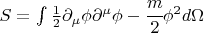$ S =\int \frac12 \partial_\mu \phi \partial^\mu \phi - \cfrac{m}{2} \phi^2 d\Omega $