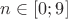 $n \in \left[0;9\right]$