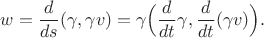 $w=\dfrac{d}{ds}(\gamma,\gamma v)=\gamma\Bigl(\dfrac{d}{dt}\gamma,\dfrac{d}{dt}(\gamma v)\Bigr).$