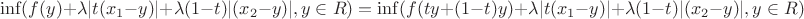 $$\inf(f(y)+\lambda |t(x_1-y)|+\lambda(1-t)|(x_2-y)|,y \in R)=
\inf(f(ty+(1-t)y)+\lambda |t(x_1-y)|+\lambda(1-t)|(x_2-y)|,y \in R)$$