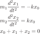 $$\[\begin{gathered}
 {m_1}\frac{{{d^2}{x_1}}}{{d{t^2}}} =  - k{x_0} \hfill \\
 {m_2}\frac{{{d^2}{x_2}}}{{d{t^2}}} = k{x_0} \hfill \\
 {x_0} + {x_1} + {x_2} = 0 \hfill \\ 
\end{gathered} \]$$