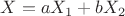 $X=aX_1+bX_2$