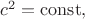 $c^2=\mathrm{const},$