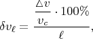 $$\delta v_{\ell} = \dfrac{\dfrac{\vartriangle \negthickspace v}{v_{c}} \cdot 100\%}{\ell},$$