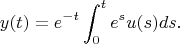 $$y(t) = e^{-t}\int_0^t{e^{s}u(s)ds}.$$