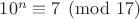 $10^n\equiv 7\pmod{17}$