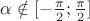 $\alpha\notin[-\frac\pi2;\frac\pi2]$