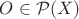 $O \in \mathcal{P}(X)$ $O \in \mathcal{P}(X)$