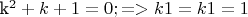 k^2+k+1=0; =>k1=k1=1