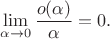 $\displaystyle \lim_{\alpha \to 0} \frac{o(\alpha)}{\alpha}=0.$