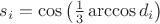 $s_i=\cos\left(\frac{1}{3}\arccos d_i\right)$