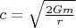 $c=\sqrt{\frac{2Gm}{r}}$