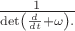$\frac{1}{\det\left(\frac{d}{dt}+\omega}\right).$