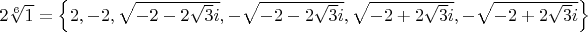 $2\sqrt[6]1 = \left\{2, -2, \sqrt{-2 - 2 \sqrt 3 i}, -\sqrt{-2 - 2 \sqrt 3 i}, \sqrt{-2 + 2\sqrt 3 i}, -\sqrt{-2 + 2\sqrt 3 i}\right\}$