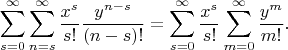 $$
   \sum_{s=0}^\infty \sum_{n=s}^\infty \frac{x^s}{s!}\frac{y^{n-s}}{(n-s)!} = \sum_{s=0}^\infty \frac{x^s}{s!} \sum_{m=0}^\infty \frac{y^m}{m!}.
   $$