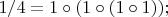 $1/4 = 1 \circ (1 \circ (1 \circ 1));$