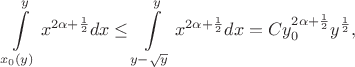 $$\int\limits_{x_0(y)}^{y}x^{2\alpha+\frac12}dx \leq \int\limits_{y-\sqrt{y}}^{y}x^{2\alpha+\frac12}dx = Cy_{0}^{2\alpha+\frac12}y^{\frac12},$$