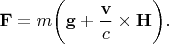 $$\mathbf{F} = m\biggl(\mathbf{g} + \frac{\mathbf{v}}{c}\times \mathbf{H}\biggr).$$