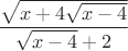 $\dfrac{\sqrt{x+4\sqrt{x-4}}}{\sqrt{x-4}+2}$