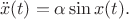 $$\ddot{x}(t)=\alpha\sin x(t).$$