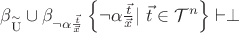 $\beta_{\overset{\sim}{\mathrm{U}}}\cup \beta_{\neg \alpha\frac{\vec t}{\vec x}} \left\{ \neg \alpha\frac{\vec t}{\vec x} | \ \vec t \in \mathcal{T}^{n}\right\}\vdash \perp $ $\beta_{\overset{\sim}{\mathrm{U}}}\cup \beta_{\neg \alpha\frac{\vec t}{\vec x}} \left\{ \neg \alpha\frac{\vec t}{\vec x} | \ \vec t \in \mathcal{T}^{n}\right\}\vdash \perp $