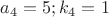 $a_4=5;k_4=1$