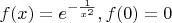 $f(x)= e^{-\frac 1 {x^2}}, f(0) = 0$