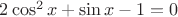 $2\cos^2 x+\sin x-1=0$