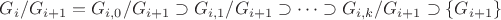 $G_i / G_{i+1} = G_{i,0} / G_{i+1} \supset G_{i,1} / G_{i+1} \supset \dots \supset G_{i,k} / G_{i+1} \supset \{ G_{i+1} \}$