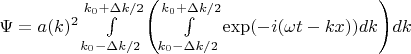 $\Psi = a(k)^2 \int\limits^{k_0 +\Delta k /2}_{k_0 - \Delta k /2} {\left( \int\limits^{k_0 +\Delta k /2}_{k_0 - \Delta k /2} \exp ({-i(\omega t - k x)}) dk \right) }dk$