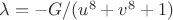 $\lambda=-G/(u^8+v^8+1)$