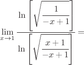 $\lim\limits_{x \to 1}\cfrac{\ln\left[\sqrt{\cfrac{1}{-x+1}}\right]}{\ln\left[\sqrt{\cfrac{x+1}{-x+1}}\right]}=$
