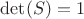 $\det(S)=1$