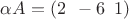 $\alpha A = (2 \enskip -6 \enskip 1)$