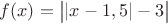 $f(x)=\big| |x-1,5|-3\big| $