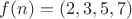 $f(n)=(2,3,5,7)$