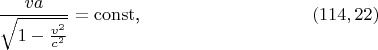 $$\frac{va}{\sqrt{1-\frac{v^2}{c^2}}}=\mathrm{const}\text{,}\eqno{(114,22)}$$