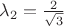 $\[{\lambda _2} = \frac{2}{{\sqrt 3 }}\]$
